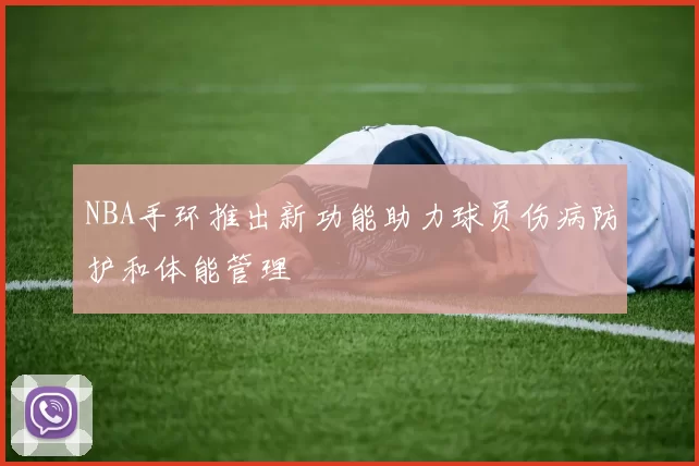 NBA手环推出新功能助力球员伤病防护和体能管理