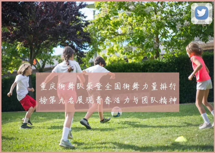 重庆街舞队荣登全国街舞力量排行榜第九名展现青春活力与团队精神