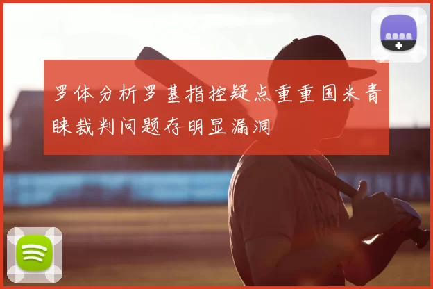 罗体分析罗基指控疑点重重国米青睐裁判问题存明显漏洞