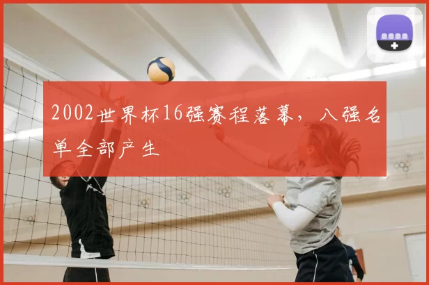 2002世界杯16强赛程落幕，八强名单全部产生