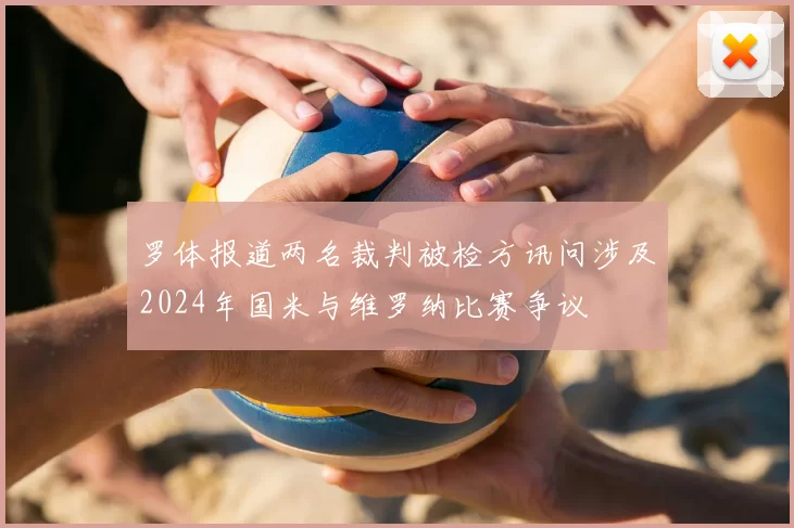 罗体报道两名裁判被检方讯问涉及2024年国米与维罗纳比赛争议