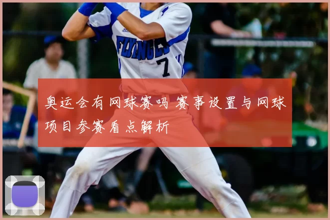 奥运会有网球赛吗 赛事设置与网球项目参赛看点解析
