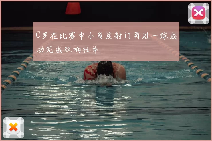 C罗在比赛中小角度射门再进一球成功完成双响壮举