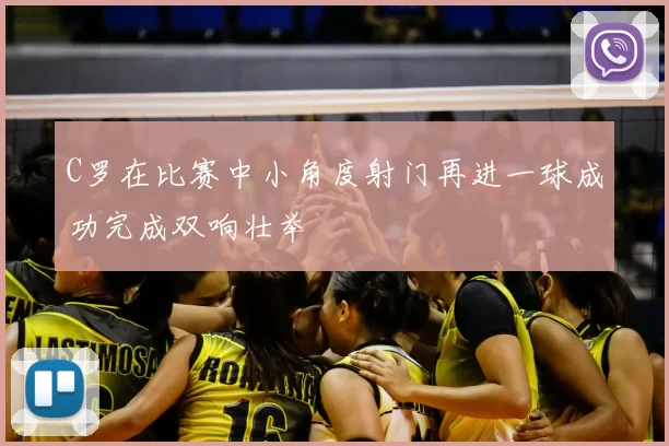 C罗在比赛中小角度射门再进一球成功完成双响壮举