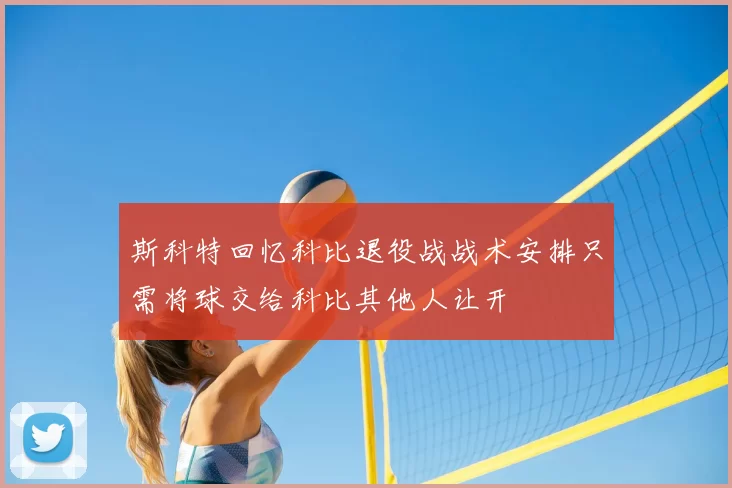 斯科特回忆科比退役战战术安排只需将球交给科比其他人让开
