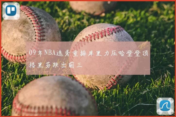 09年NBA选秀重排库里力压哈登登顶格里芬跌出前三