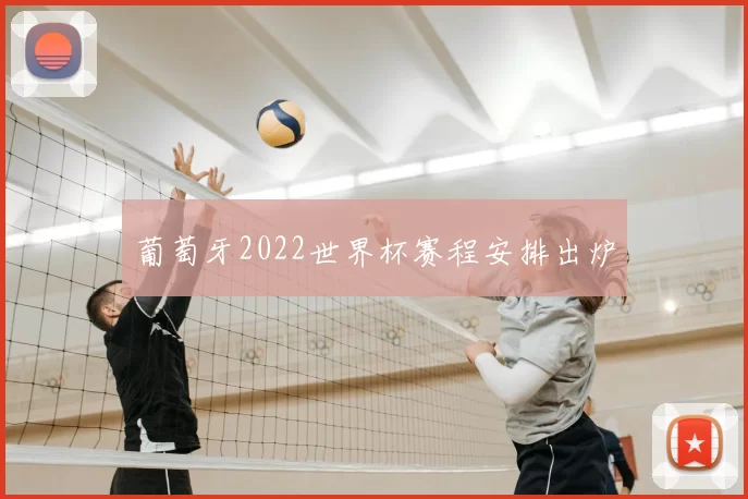 葡萄牙2022世界杯赛程安排出炉