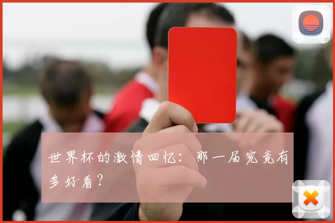 世界杯的激情回忆:那一届究竟有多好看?
