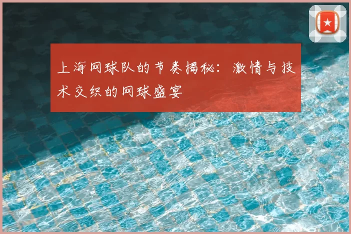 上海网球队的节奏揭秘：激情与技术交织的网球盛宴