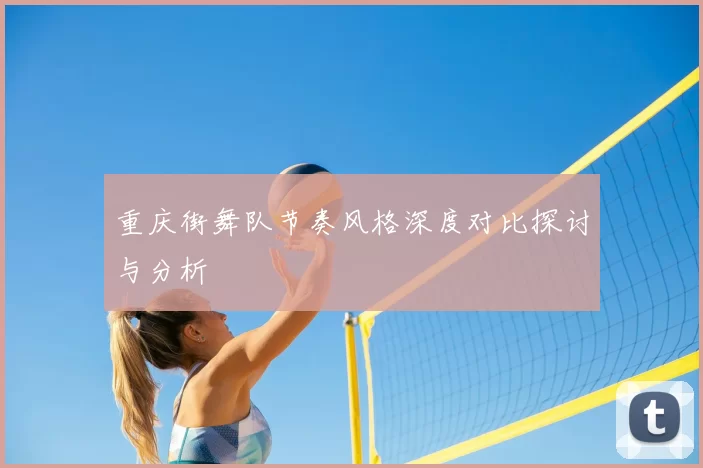 重庆街舞队节奏风格深度对比探讨与分析