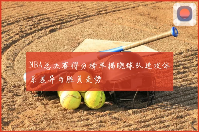 NBA总决赛得分榜单揭晓球队进攻体系差异与胜负走势