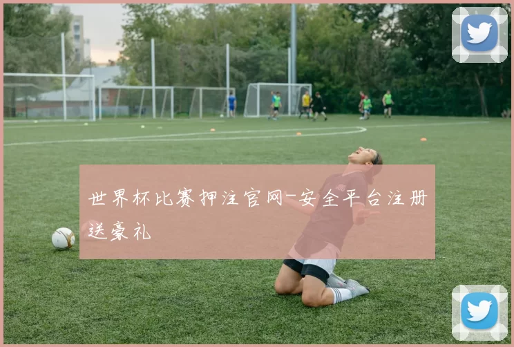 世界杯比赛押注官网-安全平台注册送豪礼