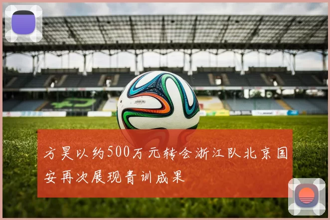 方昊以约500万元转会浙江队北京国安再次展现青训成果