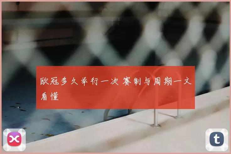 欧冠多久举行一次 赛制与周期一文看懂