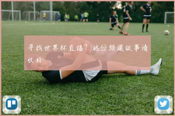 寻找世界杯直播？这份频道故事请收好