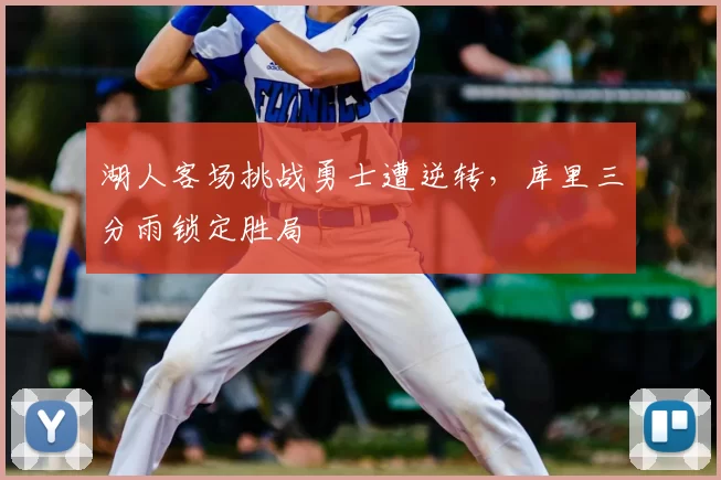 湖人客场挑战勇士遭逆转,库里三分雨锁定胜局