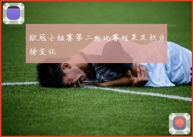欧冠小组赛第二轮比赛结果及积分榜变化