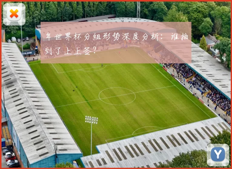 年世界杯分组形势深度分析:谁抽到了上上签?