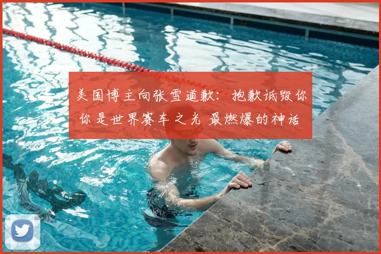 美国博主向张雪道歉:抱歉诋毁你 你是世界赛车之光 最燃爆的神话