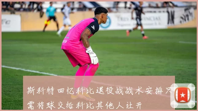 斯科特回忆科比退役战战术安排只需将球交给科比其他人让开